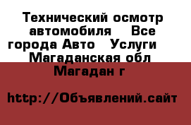 Технический осмотр автомобиля. - Все города Авто » Услуги   . Магаданская обл.,Магадан г.